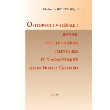 Ostéopathie viscérale : recueil des techniques palpatoires et diagnostiques selon Frantz Glénard